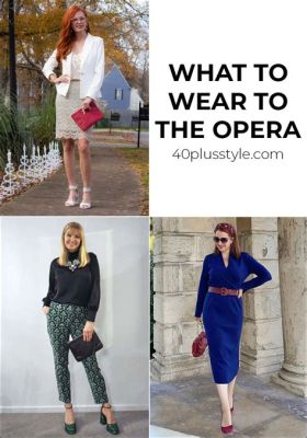 What to Wear to the Met Opera: A Fashionable Journey Through the Artistic Enthusiasm